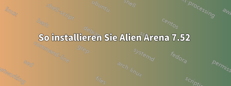 So installieren Sie Alien Arena 7.52