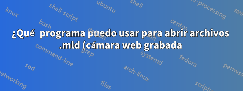 ¿Qué programa puedo usar para abrir archivos .mld (cámara web grabada)?