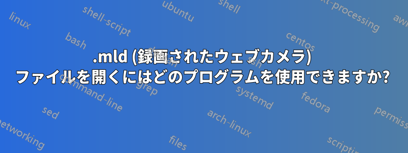 .mld (録画されたウェブカメラ) ファイルを開くにはどのプログラムを使用できますか?