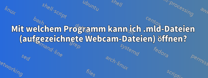 Mit welchem ​​Programm kann ich .mld-Dateien (aufgezeichnete Webcam-Dateien) öffnen?