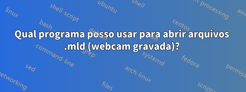 Qual programa posso usar para abrir arquivos .mld (webcam gravada)?