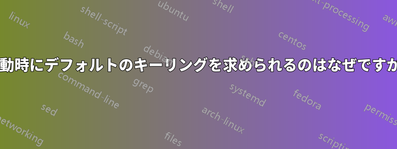 起動時にデフォルトのキーリングを求められるのはなぜですか?