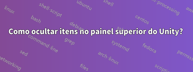 Como ocultar itens no painel superior do Unity?