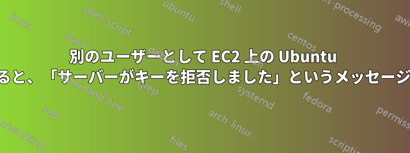 別のユーザーとして EC2 上の Ubuntu にログインすると、「サーバーがキーを拒否しました」というメッセージが表示される