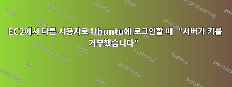 EC2에서 다른 사용자로 Ubuntu에 로그인할 때 "서버가 키를 거부했습니다"