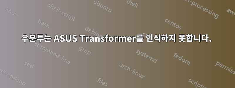 우분투는 ASUS Transformer를 인식하지 못합니다.