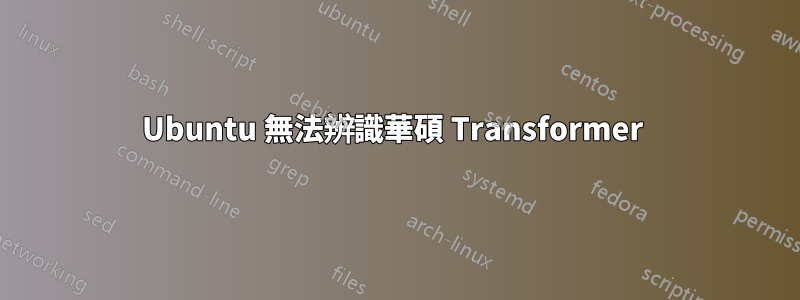 Ubuntu 無法辨識華碩 Transformer 