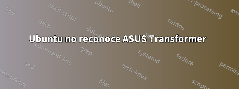 Ubuntu no reconoce ASUS Transformer 