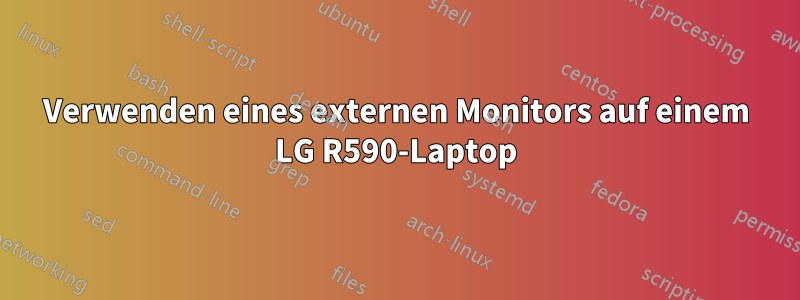 Verwenden eines externen Monitors auf einem LG R590-Laptop