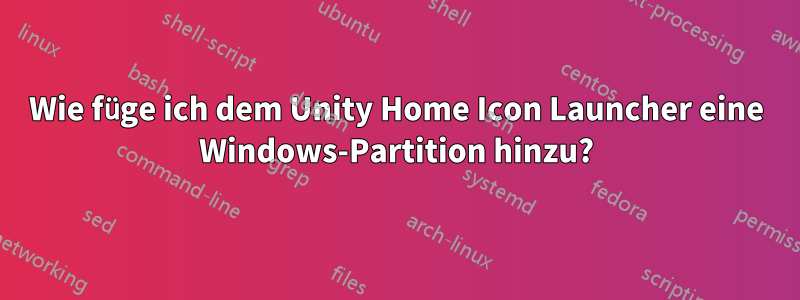 Wie füge ich dem Unity Home Icon Launcher eine Windows-Partition hinzu?