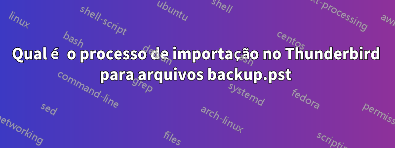 Qual é o processo de importação no Thunderbird para arquivos backup.pst