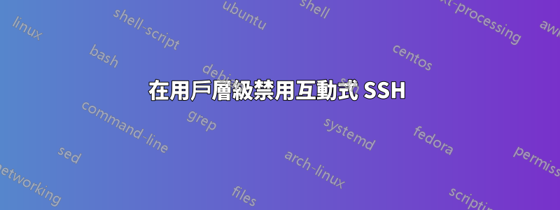 在用戶層級禁用互動式 SSH