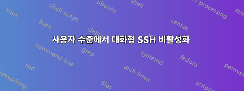 사용자 수준에서 대화형 SSH 비활성화