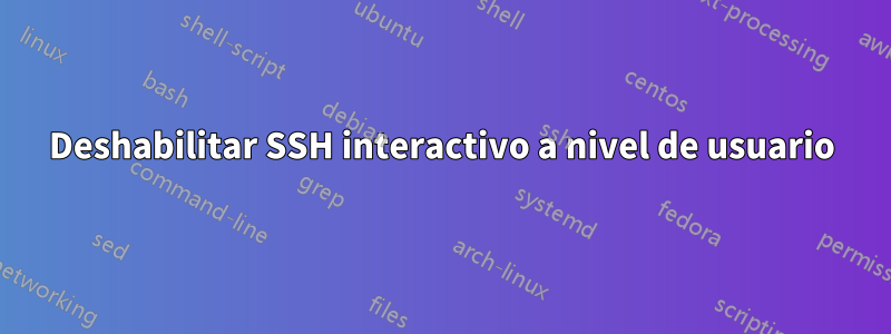 Deshabilitar SSH interactivo a nivel de usuario