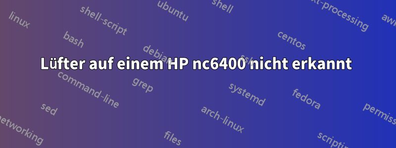 Lüfter auf einem HP nc6400 nicht erkannt