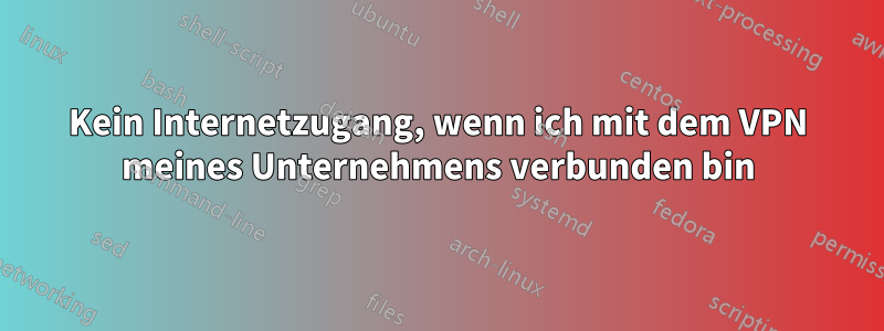 Kein Internetzugang, wenn ich mit dem VPN meines Unternehmens verbunden bin