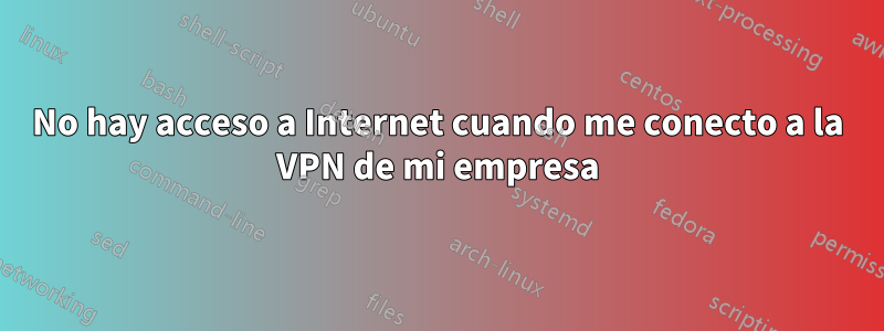 No hay acceso a Internet cuando me conecto a la VPN de mi empresa