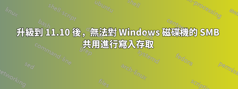 升級到 11.10 後，無法對 Windows 磁碟機的 SMB 共用進行寫入存取