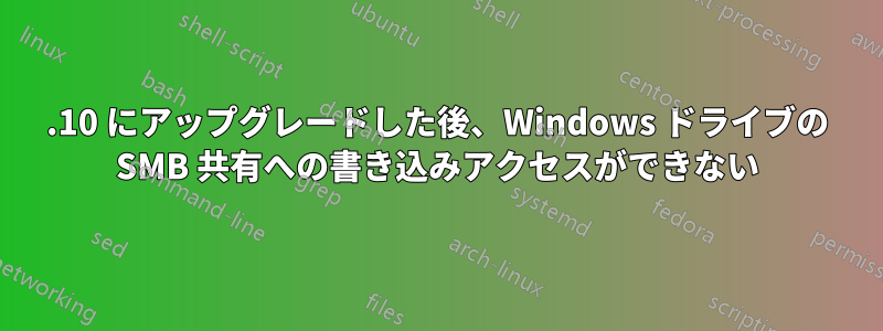 11.10 にアップグレードした後、Windows ドライブの SMB 共有への書き込みアクセスができない