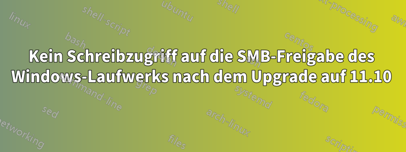 Kein Schreibzugriff auf die SMB-Freigabe des Windows-Laufwerks nach dem Upgrade auf 11.10