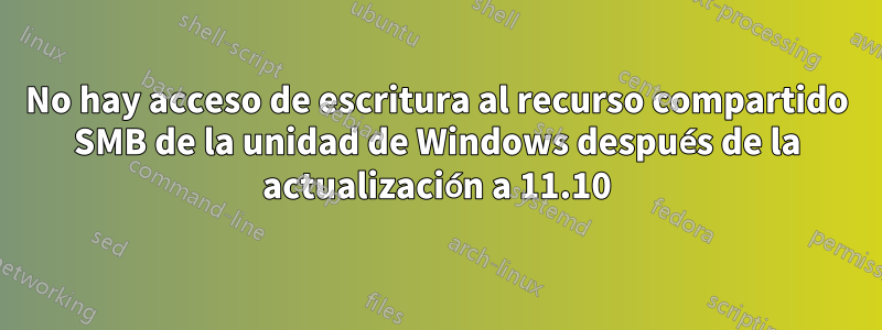 No hay acceso de escritura al recurso compartido SMB de la unidad de Windows después de la actualización a 11.10