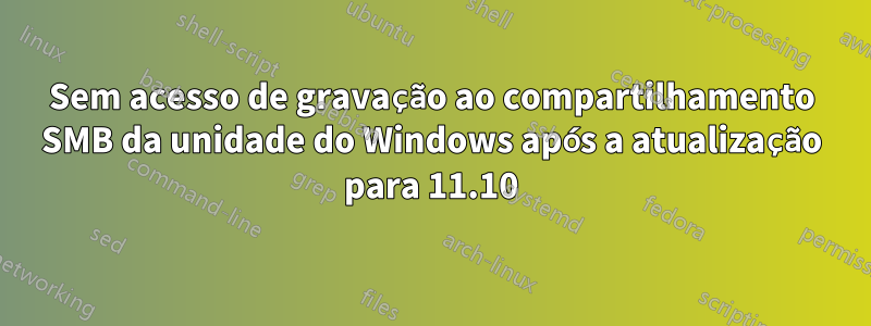 Sem acesso de gravação ao compartilhamento SMB da unidade do Windows após a atualização para 11.10