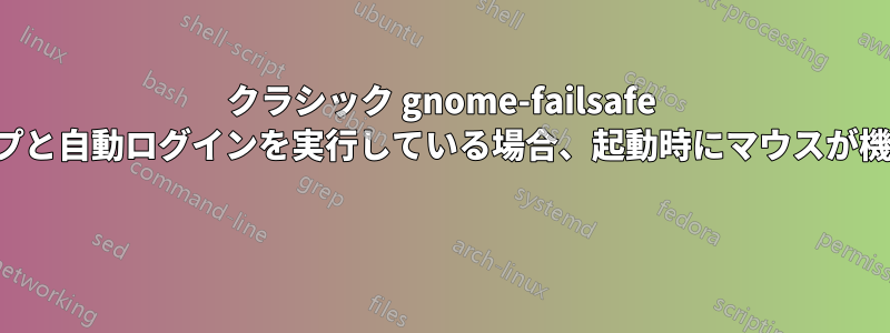 クラシック gnome-failsafe デスクトップと自動ログインを実行している場合、起動時にマウスが機能しません 