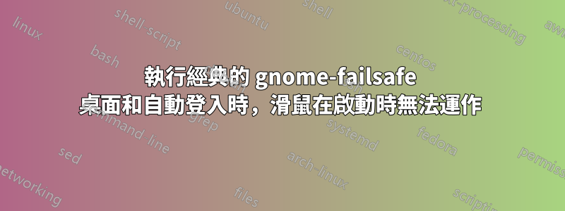 執行經典的 gnome-failsafe 桌面和自動登入時，滑鼠在啟動時無法運作