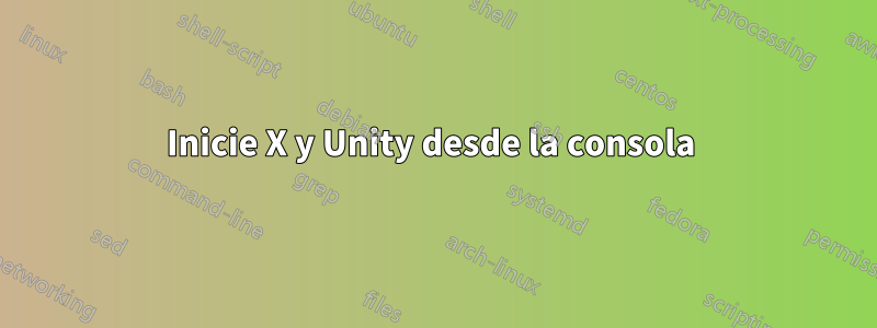 Inicie X y Unity desde la consola 