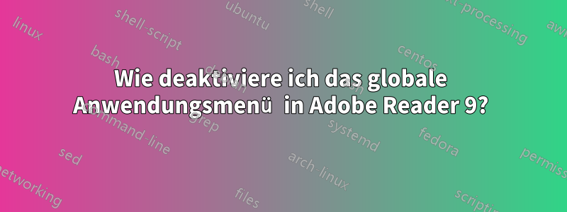 Wie deaktiviere ich das globale Anwendungsmenü in Adobe Reader 9?