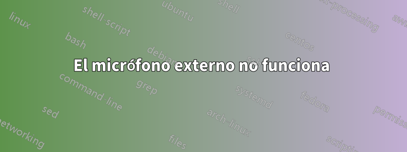 El micrófono externo no funciona