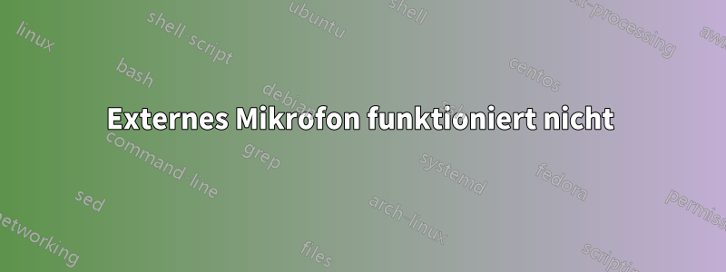 Externes Mikrofon funktioniert nicht