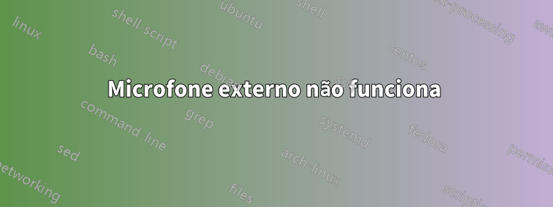 Microfone externo não funciona