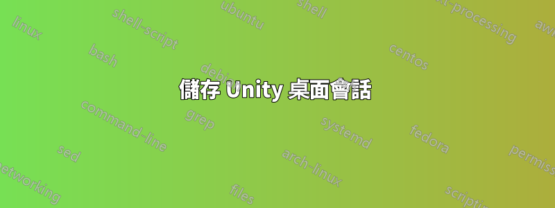 儲存 Unity 桌面會話