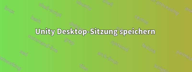 Unity Desktop-Sitzung speichern