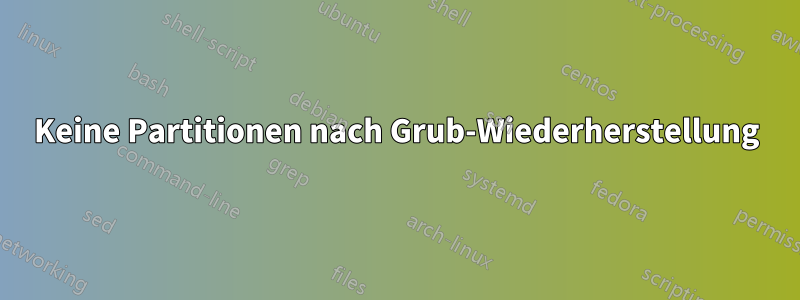 Keine Partitionen nach Grub-Wiederherstellung