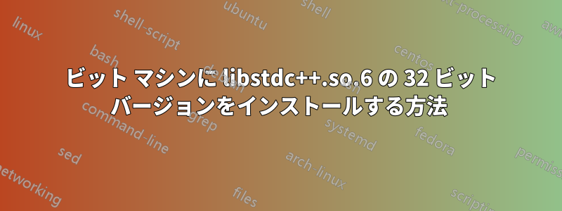 64 ビット マシンに libstdc++.so.6 の 32 ビット バージョンをインストールする方法