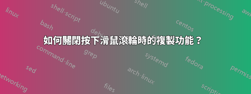 如何關閉按下滑鼠滾輪時的複製功能？ 