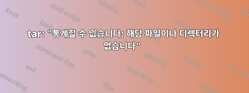 tar: "통계할 수 없습니다: 해당 파일이나 디렉터리가 없습니다"