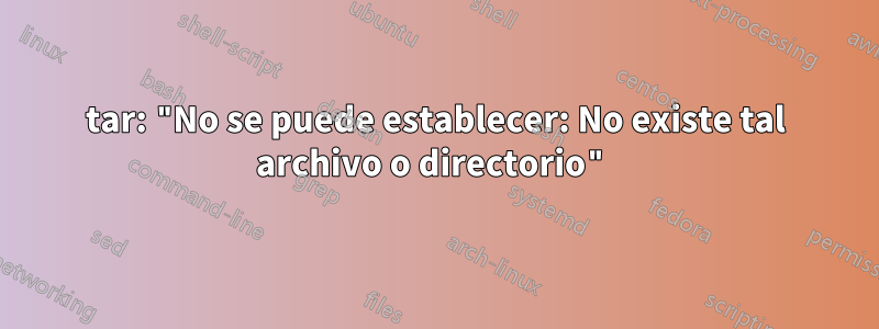 tar: "No se puede establecer: No existe tal archivo o directorio"