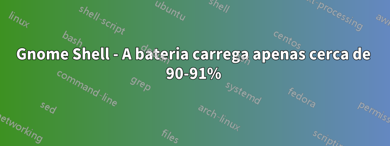 Gnome Shell - A bateria carrega apenas cerca de 90-91%