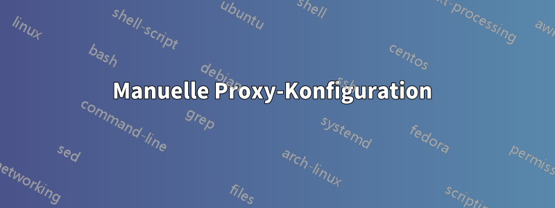 Manuelle Proxy-Konfiguration 