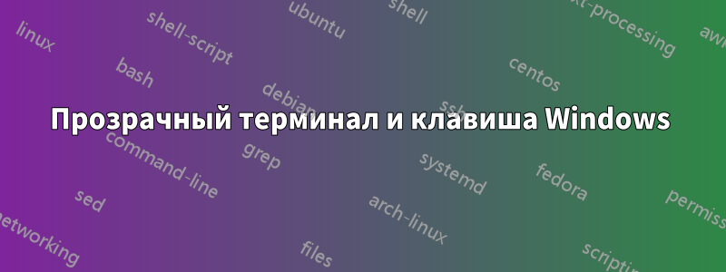 Прозрачный терминал и клавиша Windows