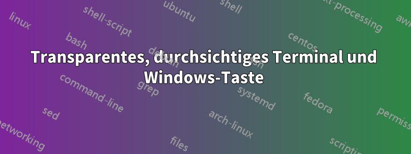 Transparentes, durchsichtiges Terminal und Windows-Taste