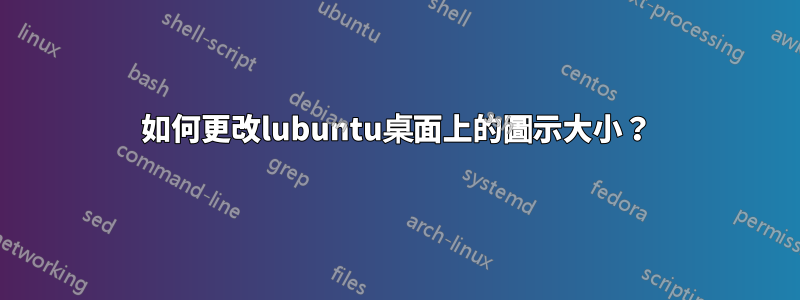 如何更改lubuntu桌面上的圖示大小？