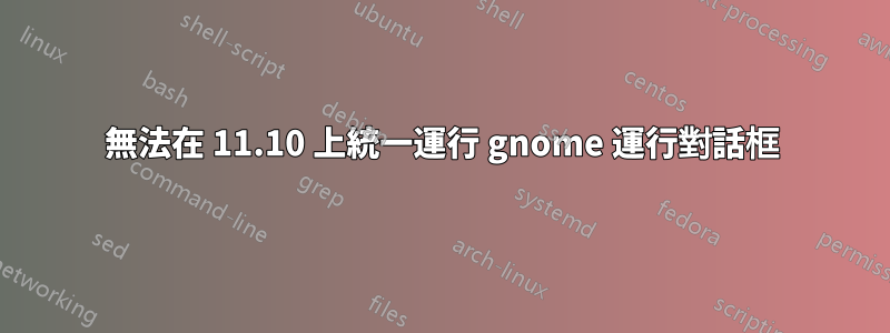 無法在 11.10 上統一運行 gnome 運行對話框