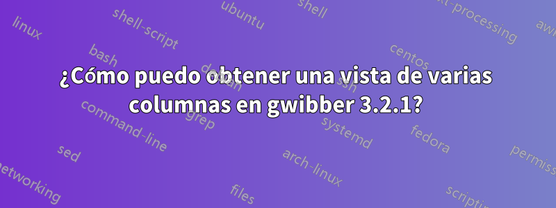 ¿Cómo puedo obtener una vista de varias columnas en gwibber 3.2.1?