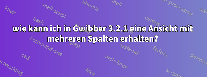 wie kann ich in Gwibber 3.2.1 eine Ansicht mit mehreren Spalten erhalten?