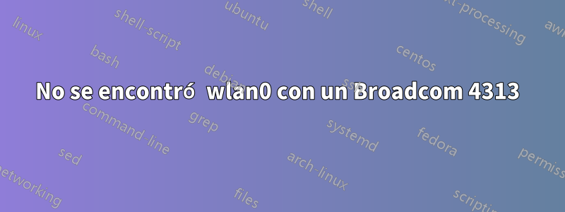 No se encontró wlan0 con un Broadcom 4313 