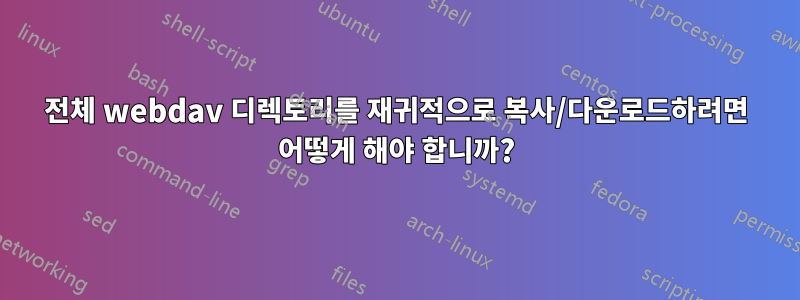 전체 webdav 디렉토리를 재귀적으로 복사/다운로드하려면 어떻게 해야 합니까?